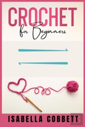 Crochet For Beginners : The Ultimate Eas