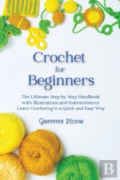 Crochet For Beginners: The Ultimate Step