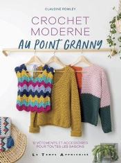 Crochet Moderne Au Point Granny : 12 Vêtements Et Accessoires Pour Toutes Les Saisons
