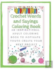 Crochet Words And Sayings Coloring Book An Inspirational Adult Coloring Book To Motivate You To Create Your Next Project