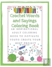 Crochet Words And Sayings Coloring Book An Inspirational Adult Coloring Book To Motivate You To Create Your Next Project