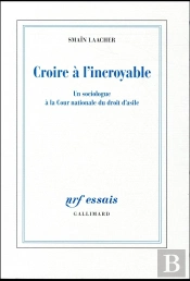 Croire À L'Incroyable ; Un Sociologue À La Cour Nationale Du Droit D'Asile