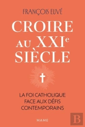 Croire Au Xxie Siècle : La Foi Catholique Face Aux Défis Contemporains
