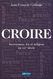 Croire : Incroyance, Foi Et Religion Au Xxie Siècle