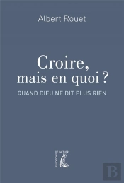 Croire Mais En Quoi ? Quand Dieu Ne Dit Plus Rien