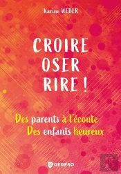 Croire, Oser, Rire ! Des Parents À L'Écoute, Des Enfants Heureux