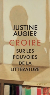 Croire : Sur Les Pouvoirs De La Littérature
