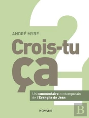 Crois-Tu Ça ? Un Commentaire Contemporain De L'Evangile De Jean