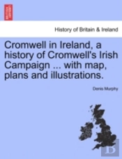 Cromwell In Ireland, A History Of Cromwe