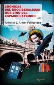 Crónicas Del Neoliberalismo Que Vino Del Espacio Exterior