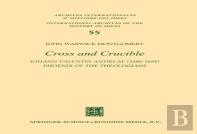 Cross And Crucible Johann Valentin Andreae (1586-1654) Phoenix Of The Theologians