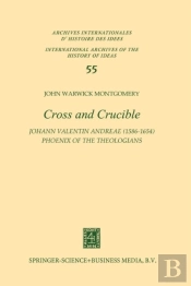 Cross And Crucible Johann Valentin Andreae (1586-1654) Phoenix Of The Theologians