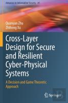 Cross-Layer Design For Secure And Resilient Cyber-Physical Systems