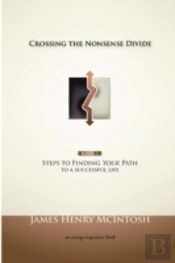Crossing The Nonsense Divide: Steps To Finding Your Path To A Successful Life