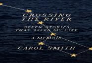 Crossing The River: Seven Stories That Saved My Life, A Memoir