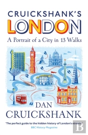 Cruickshankâ€™S London: A Portrait Of A City In 13 Walks