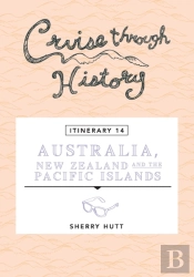 Cruise Through History - Australia, New Zealand And The Pacific Islands