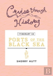Cruise Through History - Itinerary 04 - Ports Of The Black Sea