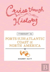 Cruise Through History - Itinerary 06 - Ports Of The Atlantic Coast Of North America