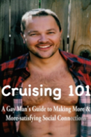 Cruising 101: A Gay Man'S Guide To Making More And More-Satisfying Social Connections