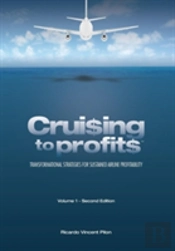 Cruising To Profits, Volume 1 - Second Edition: Transformational Strategies For Sustained Airline Profitability