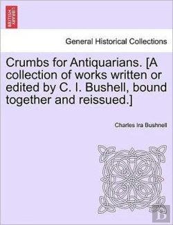 Bertrand.pt - Crumbs For Antiquarians. (A Collection Of Works Written Or Edited By C. I. Bushell, Bound Together And Reissued.)