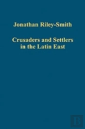 Crusaders And Settlers In The Latin East