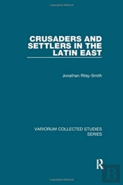 Crusaders And Settlers In The Latin East