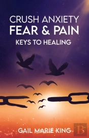 Crush Anxiety, Fear And Pain: Keys To He