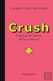 Crush : Fragments Du Nouveau Discours Amoureux