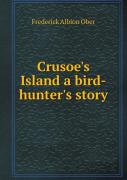 Crusoe'S Island A Bird-Hunter'S Story
