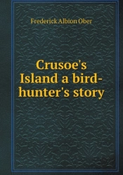Crusoe'S Island A Bird-Hunter'S Story