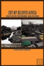 Cry My Beloved Africa. Essays On The Postcolonial Aura In Africa