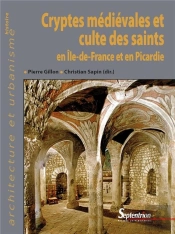 Cryptes Médiévales Et Culte Des Saints En Ile-De-France Et En Picardie