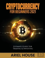 Cryptocurrency For Beginners 2021: Ultim