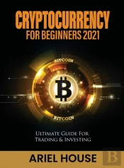 Cryptocurrency For Beginners 2021: Ultim