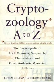 Cryptozoology A To Z: The Encyclopedia Of Loch Monsters Sasquatch Chupacabras