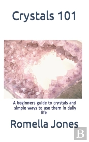 Crystals 101 - A Simple Guide: A Beginne