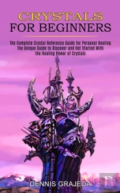 Crystals For Beginners: The Complete Cry