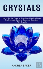 Crystals: How To Use The Power Of Crysta