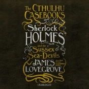 Cthulhu Casebooks: Sherlock Holmes And The Sussex Sea-Devils
