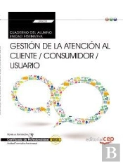 Cuaderno Del Alumno. Gestión De La Atención Al Cliente / Consumidor / Usuario (Transversal: Uf0036).