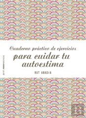 Cuaderno Práctico De Ejercicios Para Cuidar Tu Autoestima