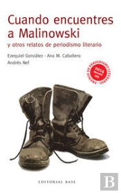 Cuando Encuentres A Malinowski Y Otros Relatos De Periodismo Literario