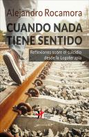 Cuando Nada Tiene Sentido. Reflexiones Sobre El Suicidio Desde La Logoterapia