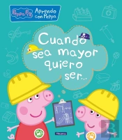 Cuando Sea Mayor, Quiero Ser... (Aprendo Con Peppa Pig)