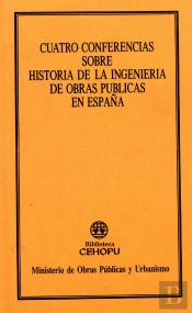 Cuatro Conferencias Sobre La Historia De La Ingeniería De Obras Públicas En España