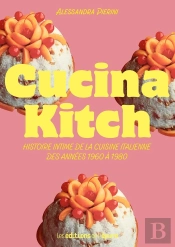 Cucina Kitch : Histoire Intime De La Cuisine Italienne Des Années 1960 À 1980