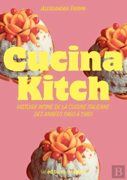 Bertrand.pt - Cucina Kitch : Histoire Intime De La Cuisine Italienne Des Années 1960 À 1980
