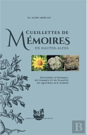 Cueillettes De Mémoires En : Histoires D'Hommes, De Femmes Et De Plantes Du Queyras Aux Ecrins